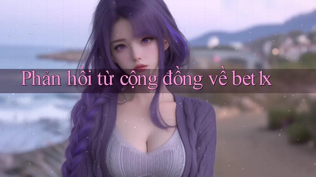 Phản hồi từ cộng đồng về bet1x Phản hồi từ cộng đồng về bet1x