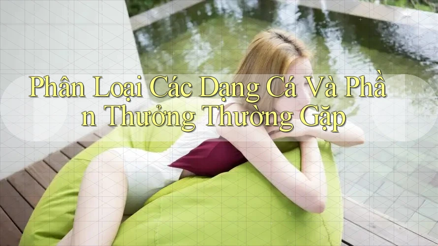 Phân Loại Các Dạng Cá Và Phần Thưởng Thường Gặp