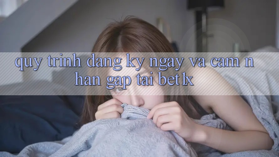 Quy Trình Đăng ký ngay Và Cảm nhận Gấp Tại bet1x Quy Trình Đăng ký ngay Và Cảm nhận Gấp Tại bet1x