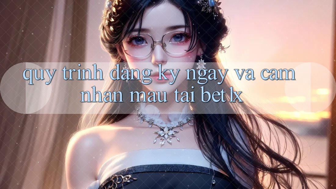 Quy Trình Đăng ký ngay Và Cảm nhận Mau Tại bet1x