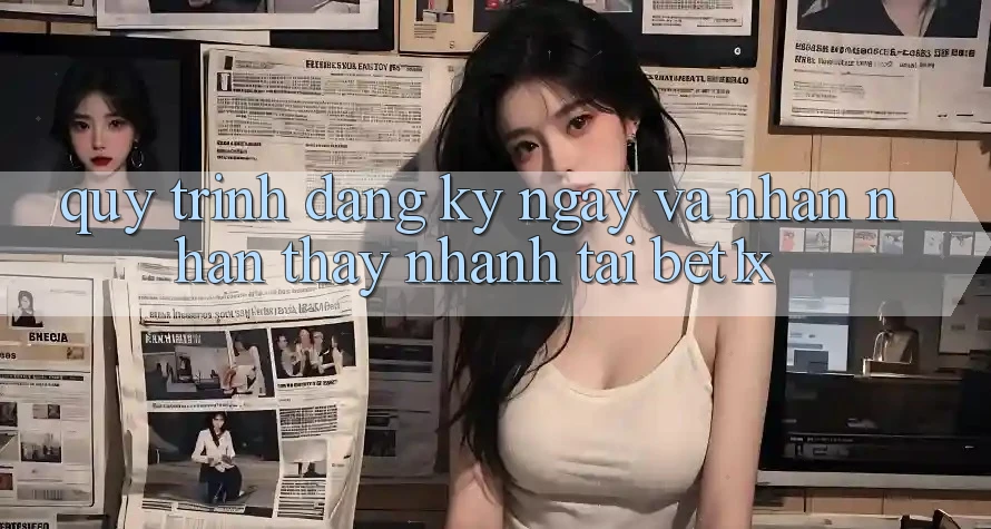 Quy Trình Đăng ký ngay Và Nhận nhận thấy Nhanh Tại bet1x