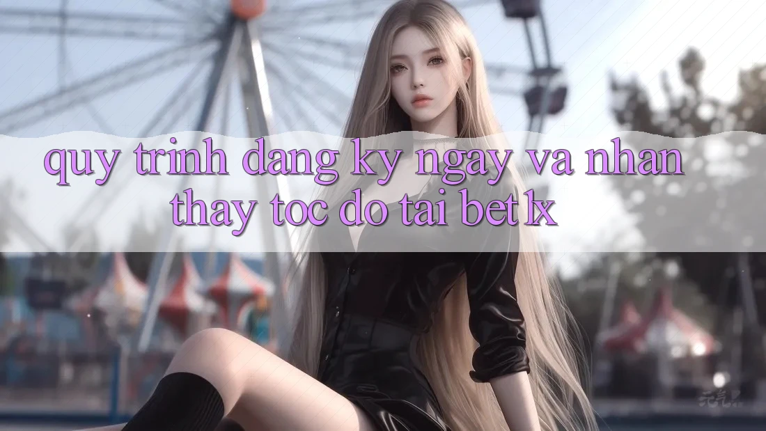 Quy Trình Đăng ký ngay Và Nhận thấy Tốc độ Tại bet1x