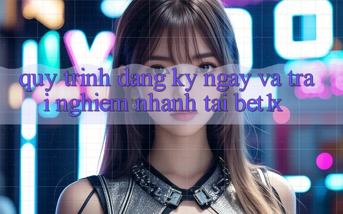 Quy Trình Đăng ký ngay Và Trải Nghiệm Nhanh Tại bet1x Quy Trình Đăng ký ngay Và Trải Nghiệm Nhanh Tại bet1x