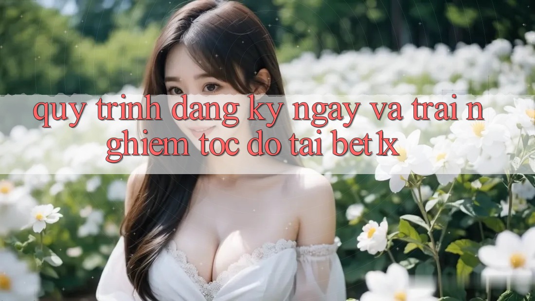 Quy Trình Đăng ký ngay Và Trải nghiệm Tốc độ Tại bet1x