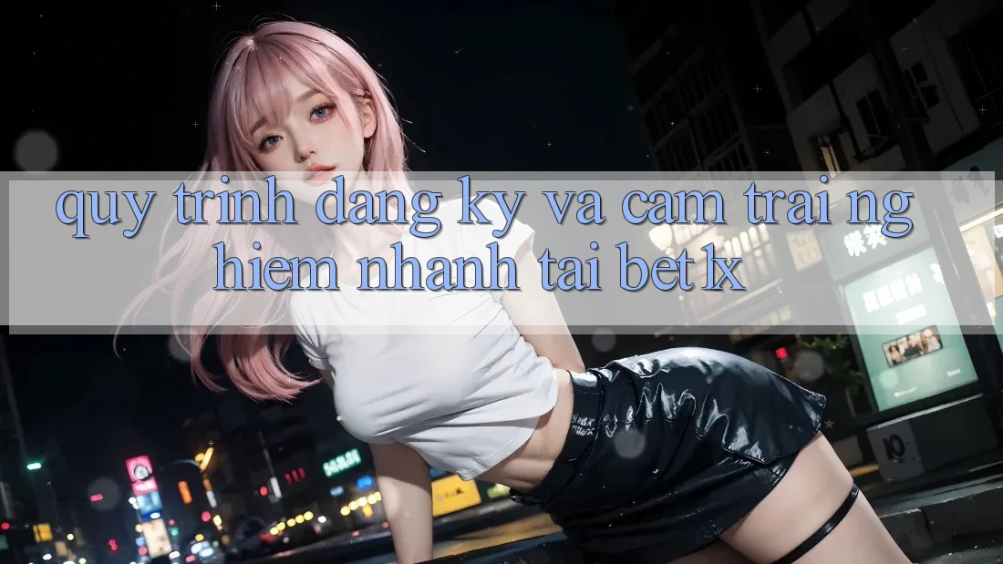 Quy Trình Đăng Ký Và Cảm trải nghiệm Nhanh Tại bet1x