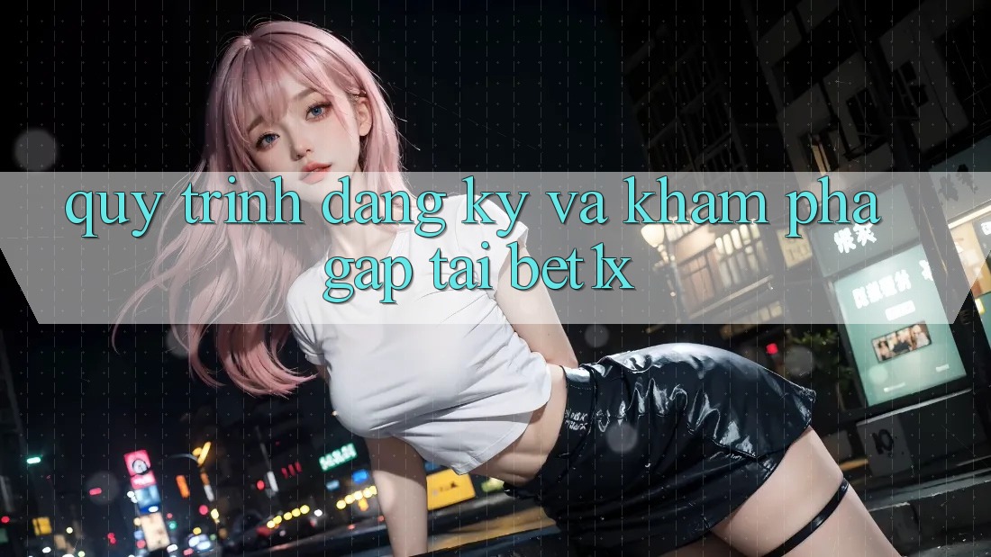 Quy Trình Đăng Ký Và Khám phá Gấp Tại bet1x