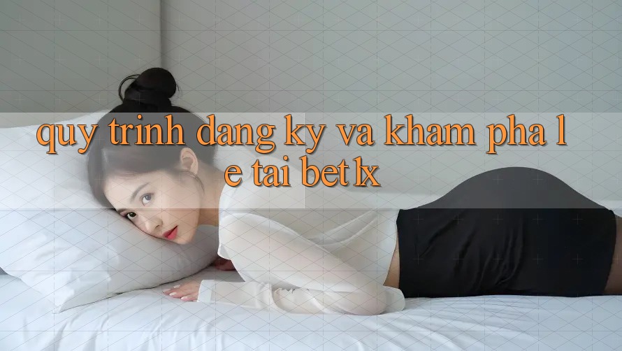 Quy Trình Đăng Ký Và Khám phá Lẹ Tại bet1x