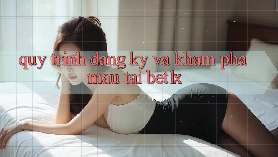 Quy Trình Đăng Ký Và Khám phá Mau Tại bet1x