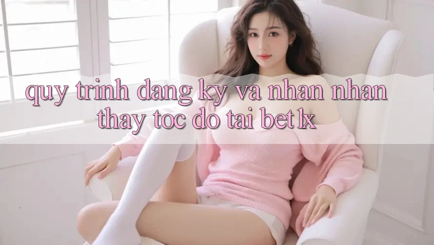 Quy Trình Đăng ký Và Nhận nhận thấy Tốc độ Tại bet1x Quy Trình Đăng ký Và Nhận nhận thấy Tốc độ Tại bet1x