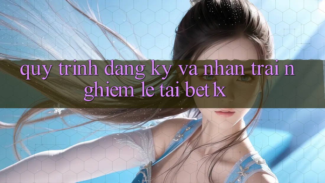 Quy Trình Đăng Ký Và Nhận trải nghiệm Lẹ Tại bet1x Quy Trình Đăng Ký Và Nhận trải nghiệm Lẹ Tại bet1x