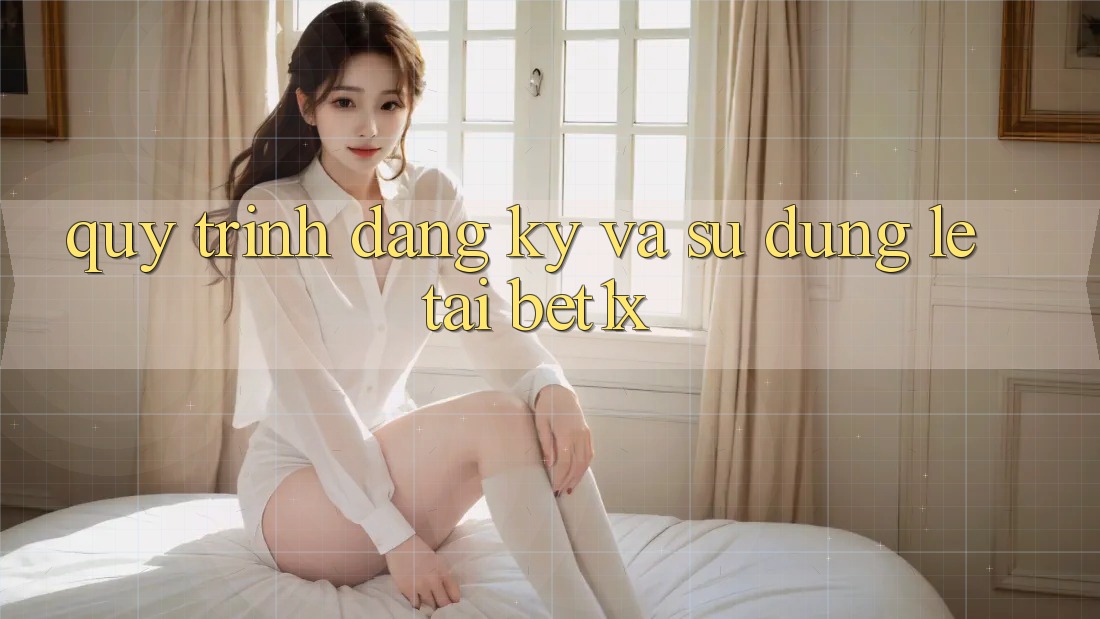 Quy Trình Đăng Ký Và Sử dụng Lẹ Tại bet1x