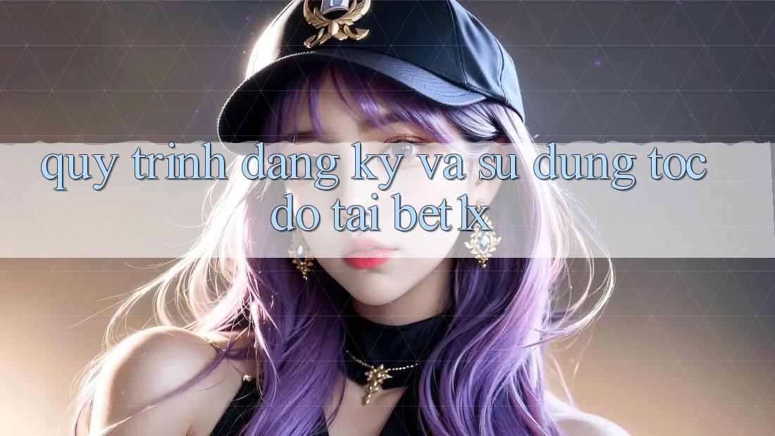 Quy Trình Đăng Ký Và Sử dụng Tốc độ Tại bet1x
