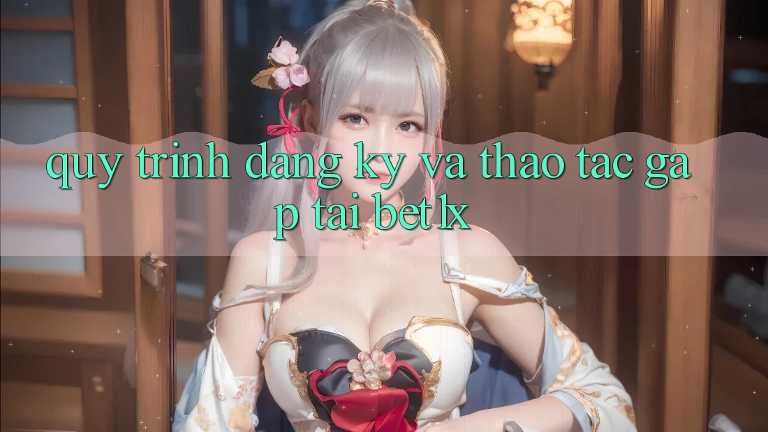 Quy Trình Đăng Ký Và Thao tác Gấp Tại bet1x Quy Trình Đăng Ký Và Thao tác Gấp Tại bet1x