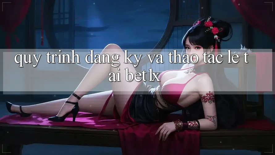 Quy Trình Đăng Ký Và Thao tác Lẹ Tại bet1x