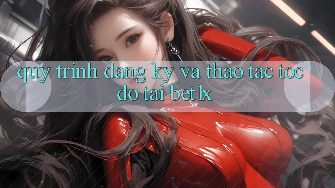 Quy Trình Đăng Ký Và Thao tác Tốc độ Tại bet1x