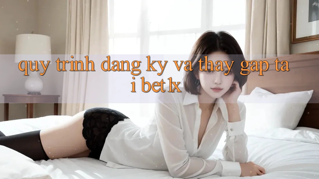Quy Trình Đăng Ký Và Thấy Gấp Tại bet1x