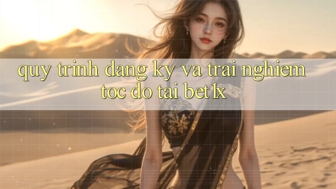 Quy Trình Đăng Ký Và Trải Nghiệm Tốc độ Tại bet1x
