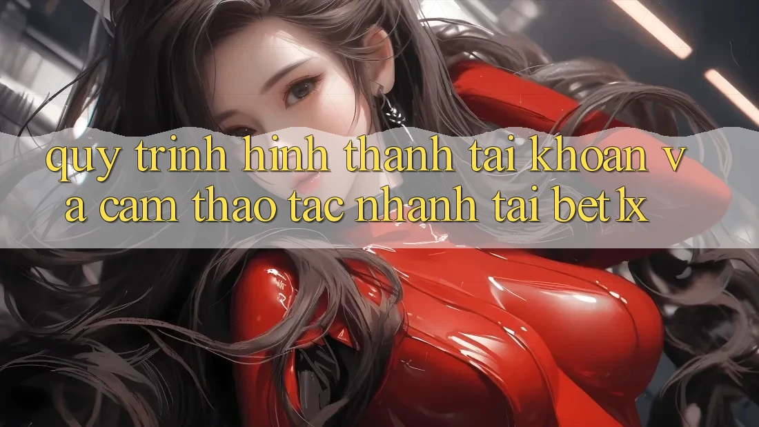 Quy Trình Hình thành tài khoản Và Cảm thao tác Nhanh Tại bet1x