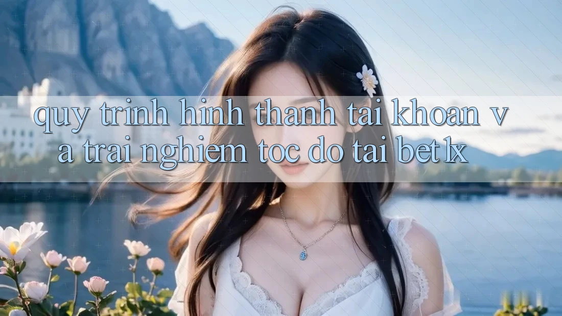 Quy Trình Hình thành tài khoản Và Trải Nghiệm Tốc độ Tại bet1x