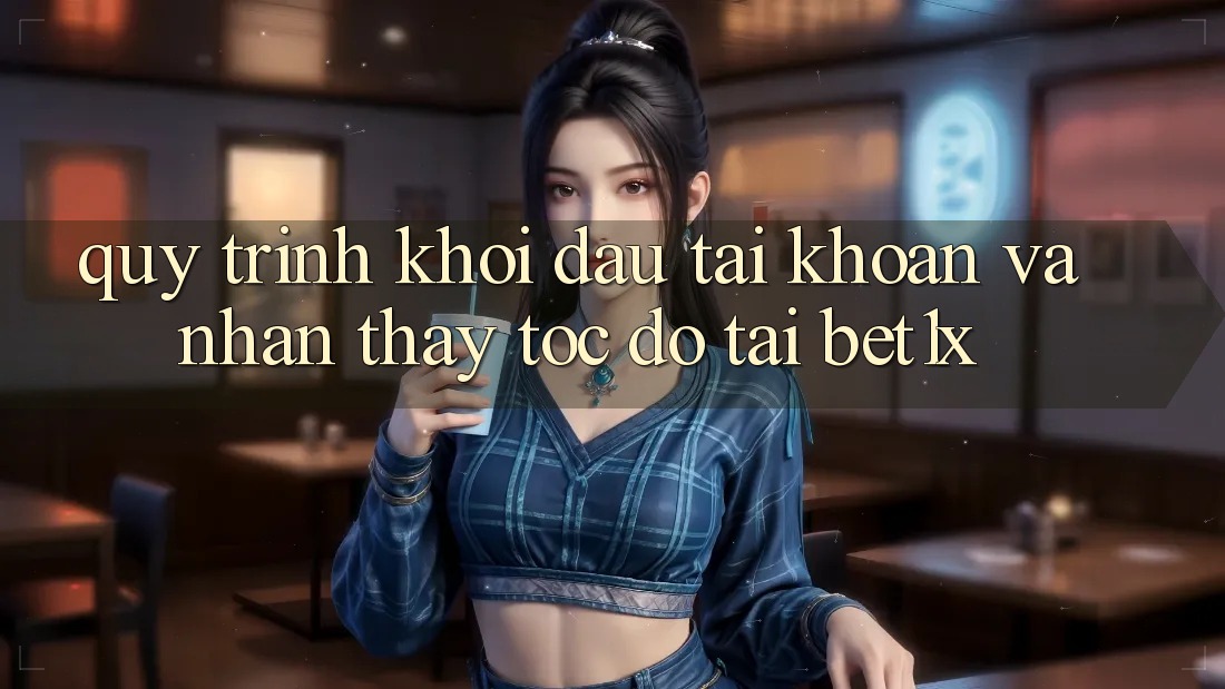 Quy Trình Khởi đầu tài khoản Và Nhận thấy Tốc độ Tại bet1x