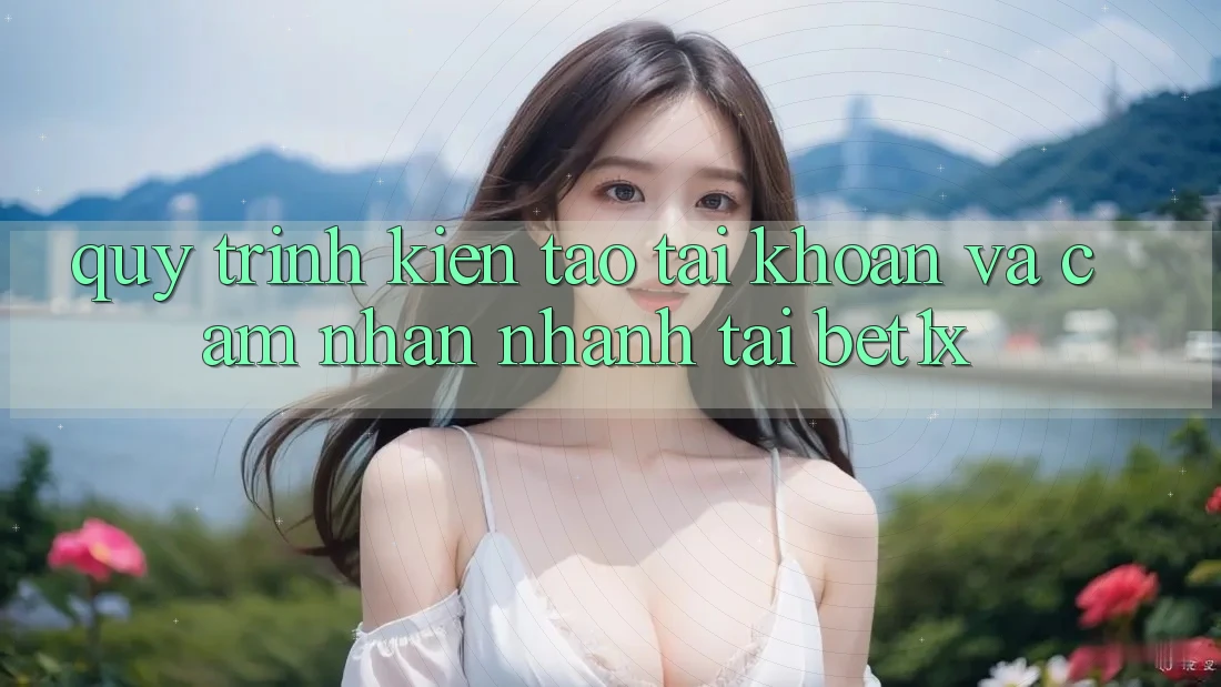 Quy Trình Kiến tạo tài khoản Và Cảm nhận Nhanh Tại bet1x