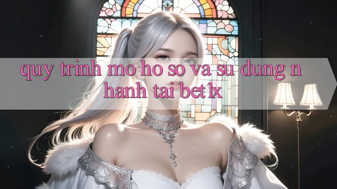 Quy Trình Mở hồ sơ Và Sử dụng Nhanh Tại bet1x