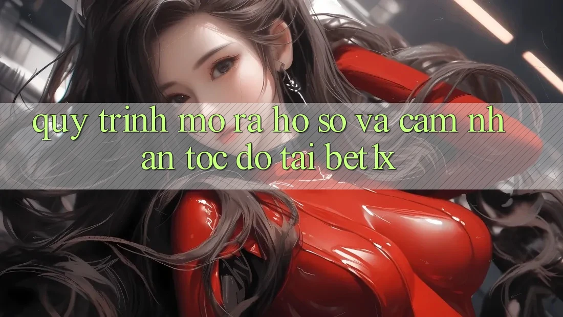 Quy Trình Mở ra hồ sơ Và Cảm nhận Tốc độ Tại bet1x