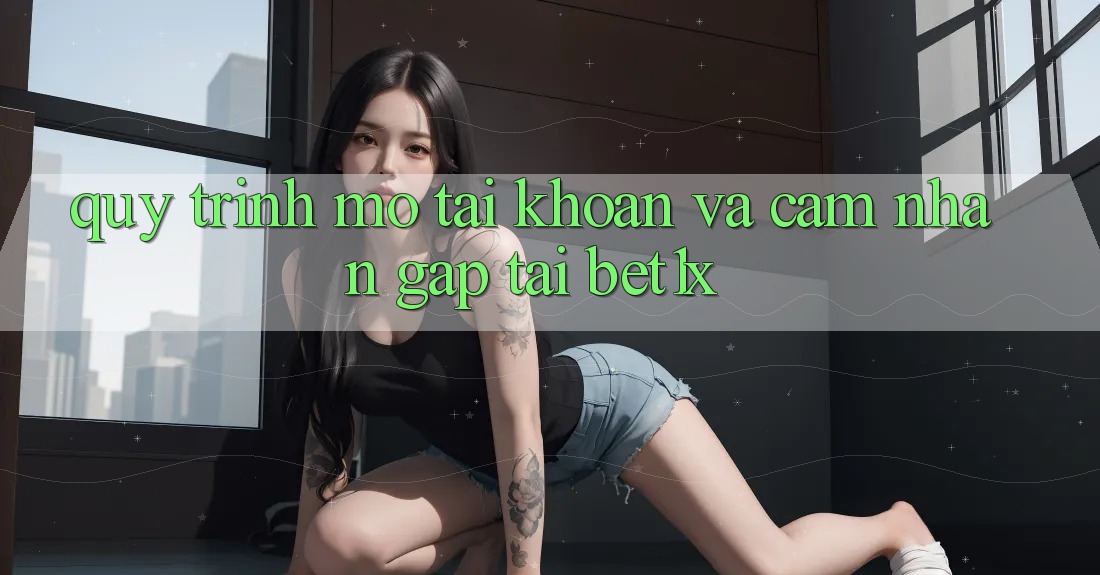 Quy Trình Mở tài khoản Và Cảm nhận Gấp Tại bet1x