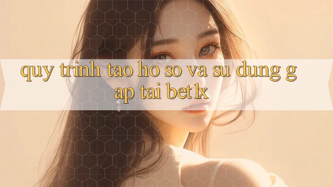 Quy Trình Tạo hồ sơ Và Sử dụng Gấp Tại bet1x Quy Trình Tạo hồ sơ Và Sử dụng Gấp Tại bet1x