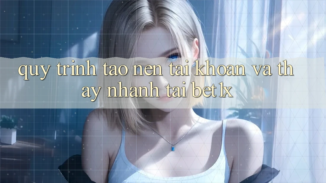 Quy Trình Tạo nên tài khoản Và Thấy Nhanh Tại bet1x