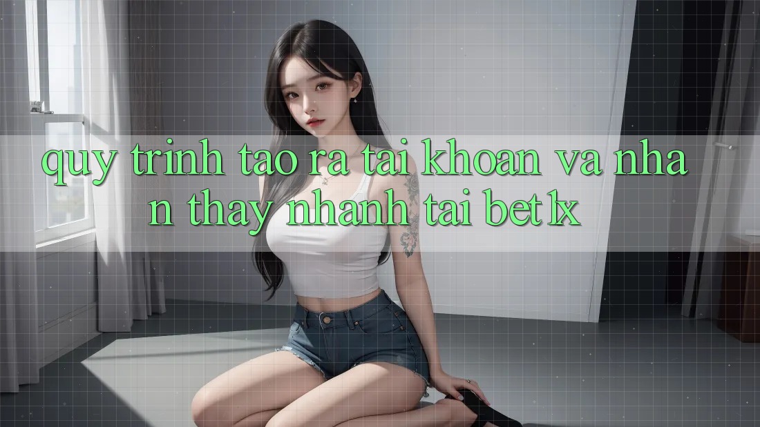 Quy Trình Tạo ra tài khoản Và Nhận thấy Nhanh Tại bet1x