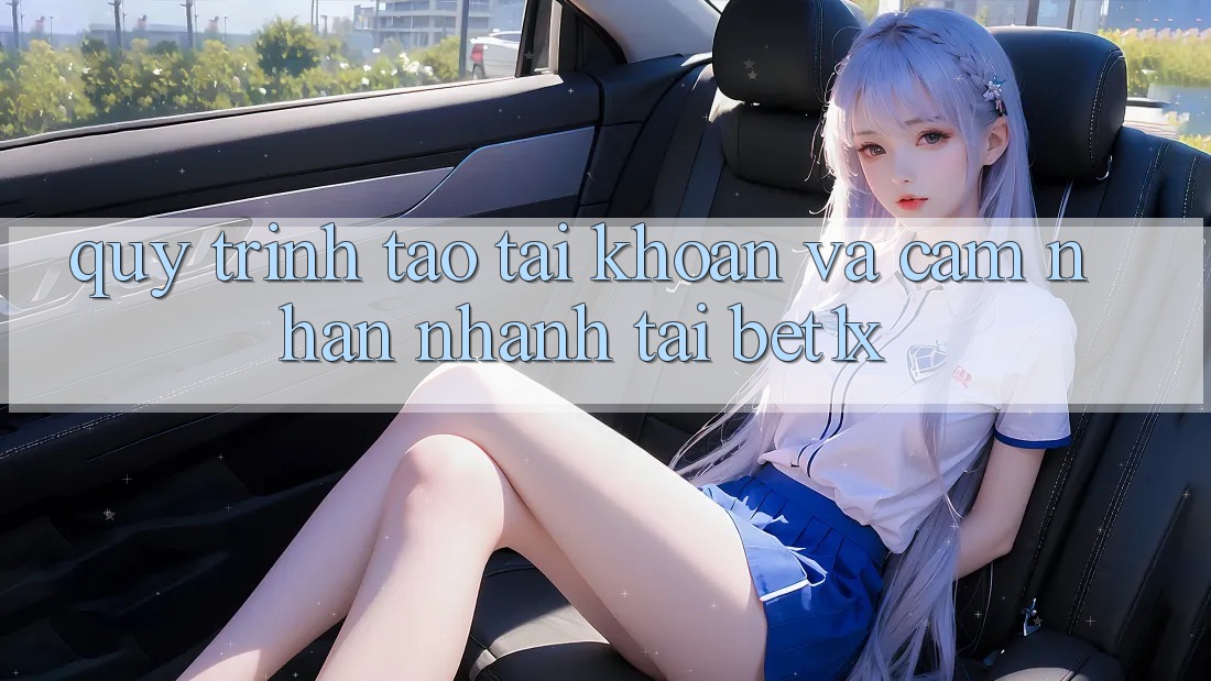 Quy Trình Tạo tài khoản Và Cảm nhận Nhanh Tại bet1x