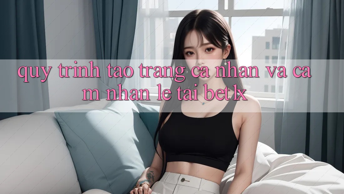 Quy Trình Tạo trang cá nhân Và Cảm nhận Lẹ Tại bet1x
