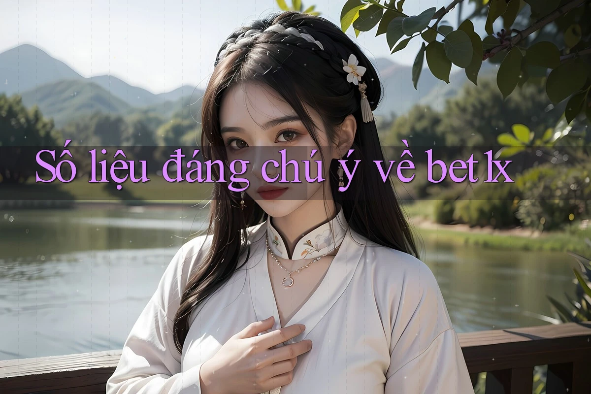 Số liệu đáng chú ý về bet1x