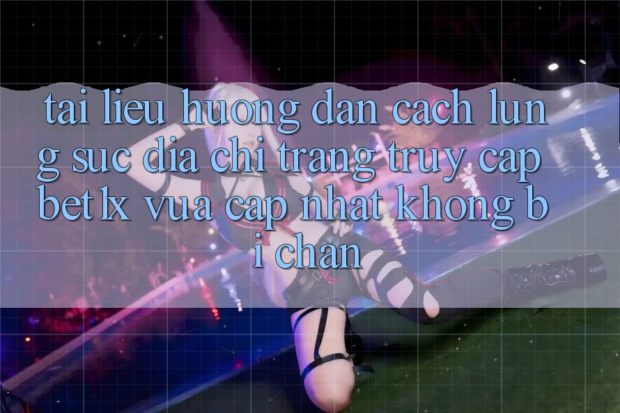 Tài liệu hướng dẫn Cách Lùng sục Địa chỉ trang Truy Cập bet1x Vừa cập nhật Không Bị Chặn