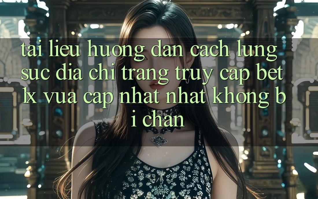 Tài liệu hướng dẫn Cách Lùng sục Địa chỉ trang Truy Cập bet1x Vừa cập nhật nhất Không Bị Chặn