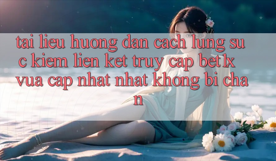 Tài liệu hướng dẫn Cách Lùng sục kiếm Liên kết Truy Cập bet1x Vừa cập nhật Nhất Không Bị Chặn Tài liệu hướng dẫn Cách Lùng sục kiếm Liên kết Truy Cập bet1x Vừa cập nhật Nhất Không Bị Chặn