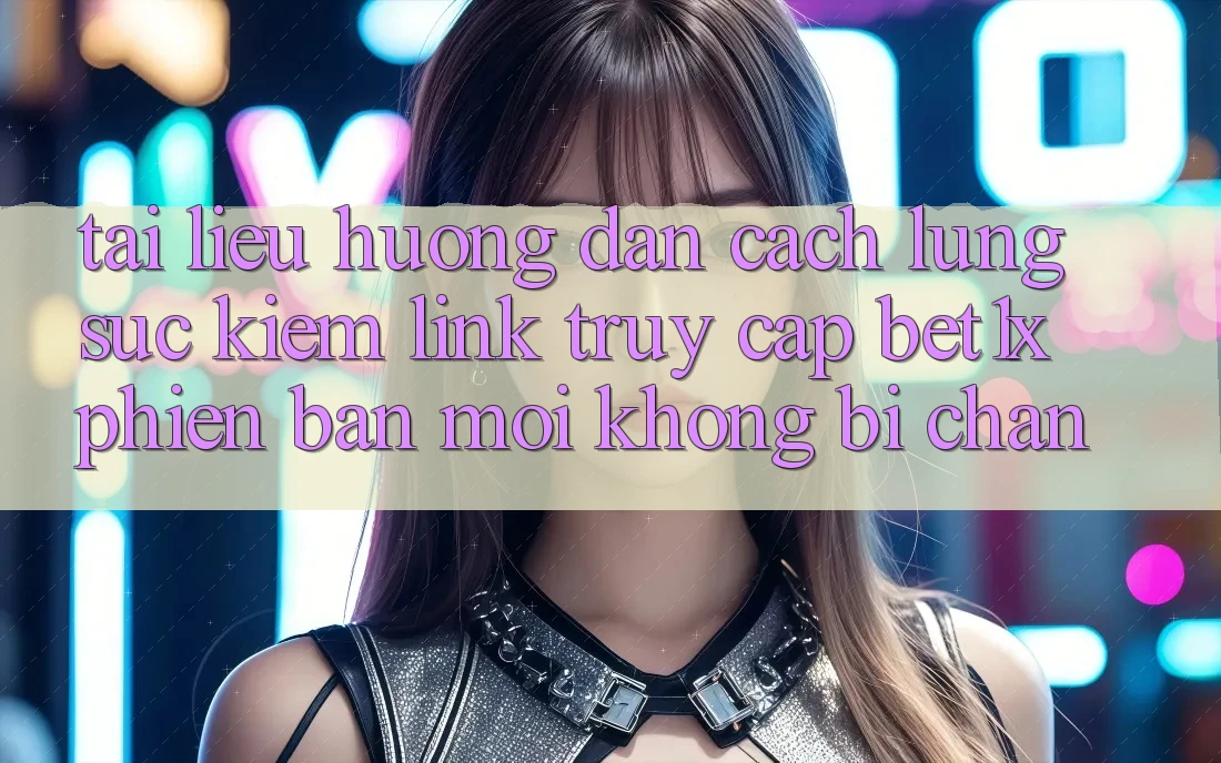 Tài liệu hướng dẫn Cách Lùng sục kiếm Link Truy Cập bet1x Phiên bản mới Không Bị Chặn