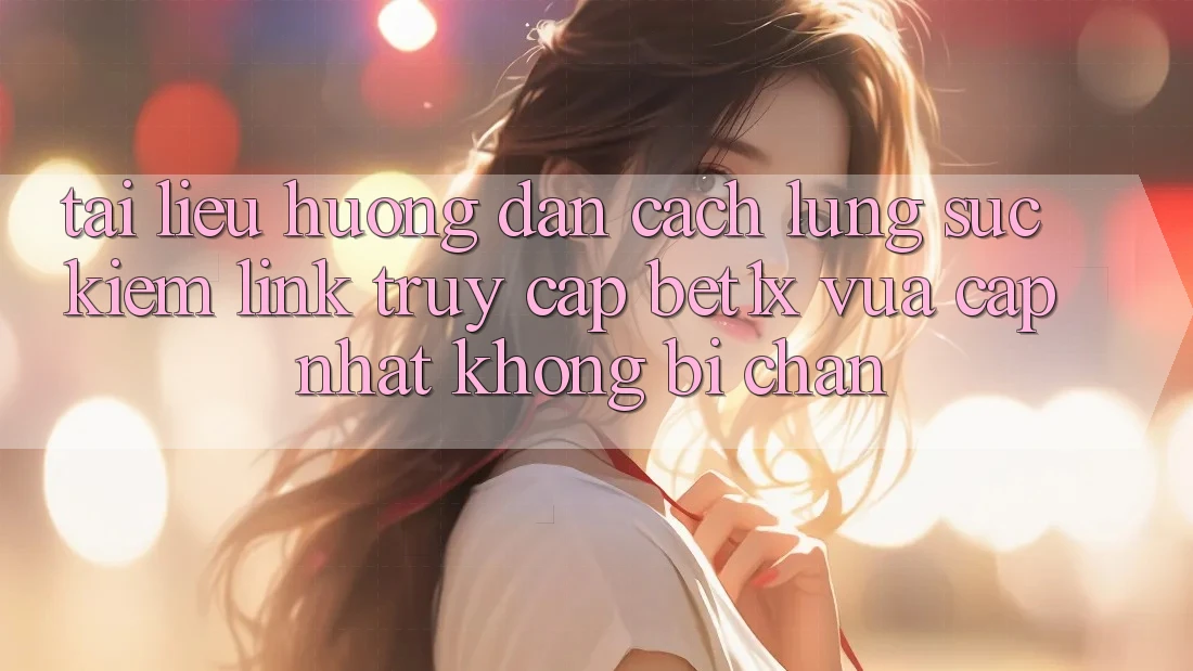Tài liệu hướng dẫn Cách Lùng sục kiếm Link Truy Cập bet1x Vừa cập nhật Không Bị Chặn