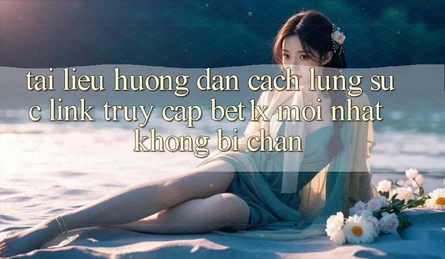 Tài liệu hướng dẫn Cách Lùng sục Link Truy Cập bet1x Mới Nhất Không Bị Chặn Tài liệu hướng dẫn Cách Lùng sục Link Truy Cập bet1x Mới Nhất Không Bị Chặn