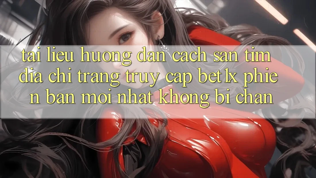 Tài liệu hướng dẫn Cách Săn tìm Địa chỉ trang Truy Cập bet1x Phiên bản mới nhất Không Bị Chặn Tài liệu hướng dẫn Cách Săn tìm Địa chỉ trang Truy Cập bet1x Phiên bản mới nhất Không Bị Chặn