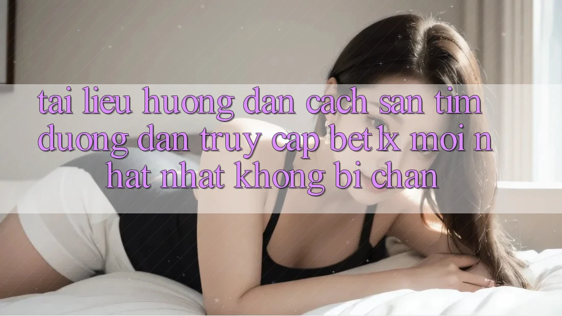 Tài liệu hướng dẫn Cách Săn tìm Đường dẫn Truy Cập bet1x Mới nhất Nhất Không Bị Chặn