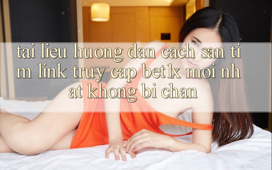 Tài liệu hướng dẫn Cách Săn tìm Link Truy Cập bet1x Mới Nhất Không Bị Chặn