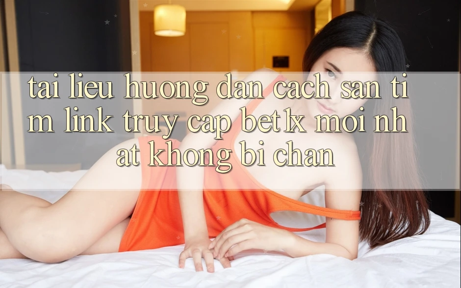 Tài liệu hướng dẫn Cách Săn tìm Link Truy Cập bet1x Mới Nhất Không Bị Chặn Tài liệu hướng dẫn Cách Săn tìm Link Truy Cập bet1x Mới Nhất Không Bị Chặn