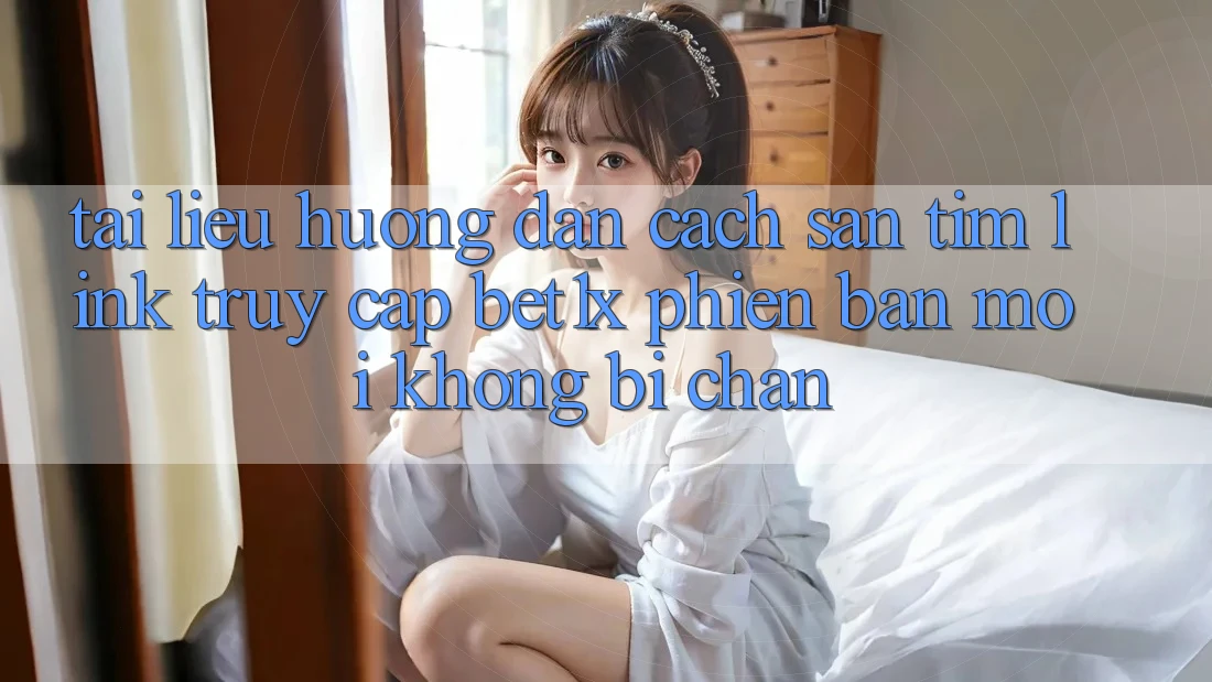 Tài liệu hướng dẫn Cách Săn tìm Link Truy Cập bet1x Phiên bản mới Không Bị Chặn