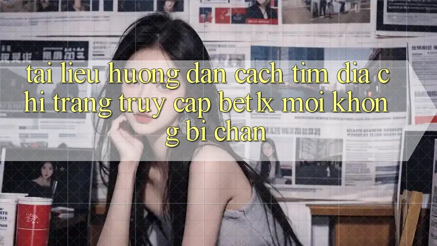 Tài liệu hướng dẫn Cách Tìm Địa chỉ trang Truy Cập bet1x Mới Không Bị Chặn