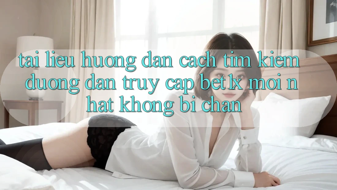 Tài liệu hướng dẫn Cách Tìm kiếm Đường dẫn Truy Cập bet1x Mới Nhất Không Bị Chặn