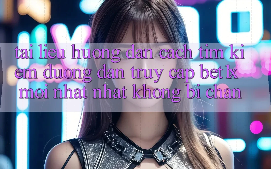 Tài liệu hướng dẫn Cách Tìm kiếm Đường dẫn Truy Cập bet1x Mới nhất Nhất Không Bị Chặn