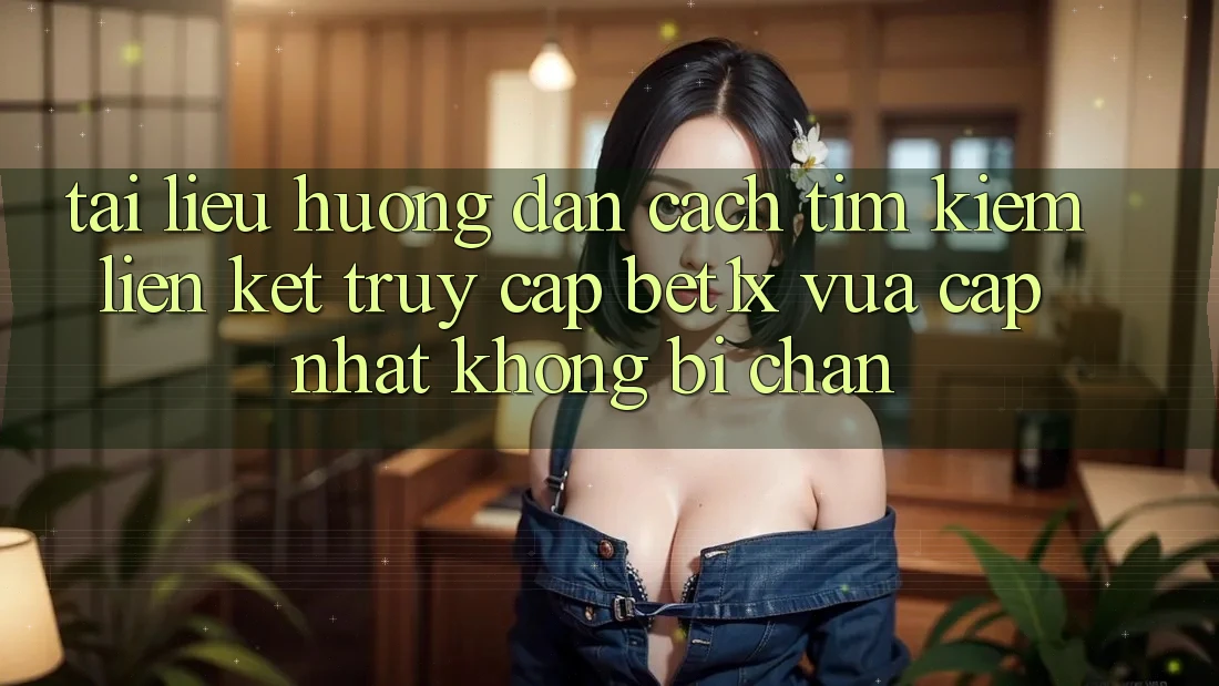 Tài liệu hướng dẫn Cách Tìm kiếm Liên kết Truy Cập bet1x Vừa cập nhật Không Bị Chặn