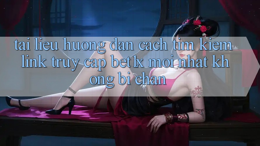 Tài liệu hướng dẫn Cách Tìm kiếm Link Truy Cập bet1x Mới Nhất Không Bị Chặn